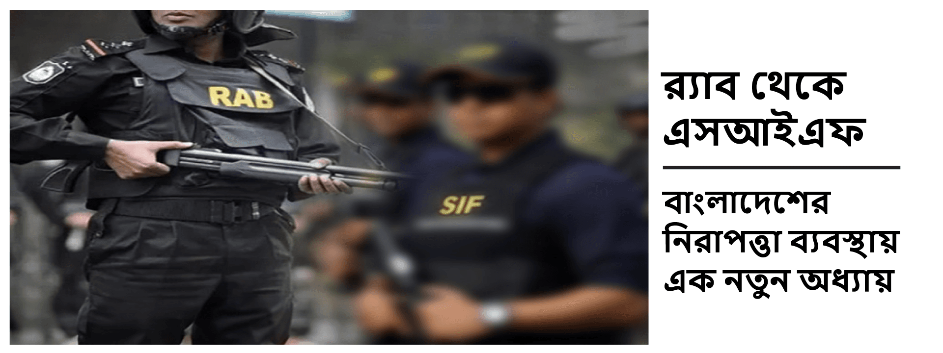 র্যাব থেকে এসআইএফ: বাংলাদেশের নিরাপত্তা ব্যবস্থায় এক নতুন অধ্যায়