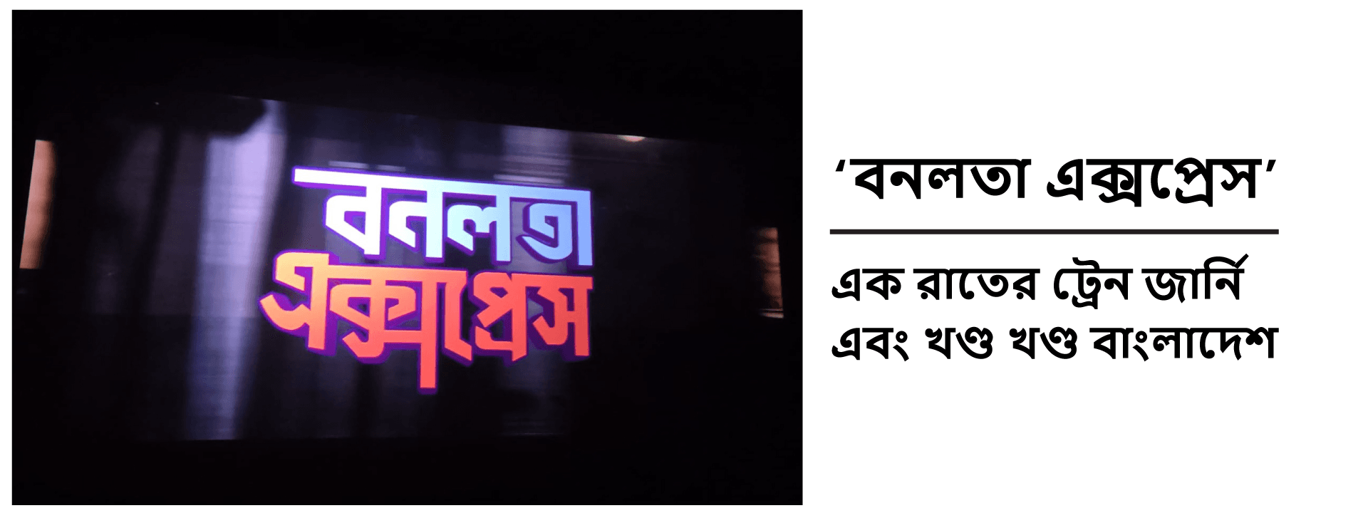 ‘বনলতা এক্সপ্রেস’: এক রাতের ট্রেন জার্নি এবং খণ্ড খণ্ড বাংলাদেশ