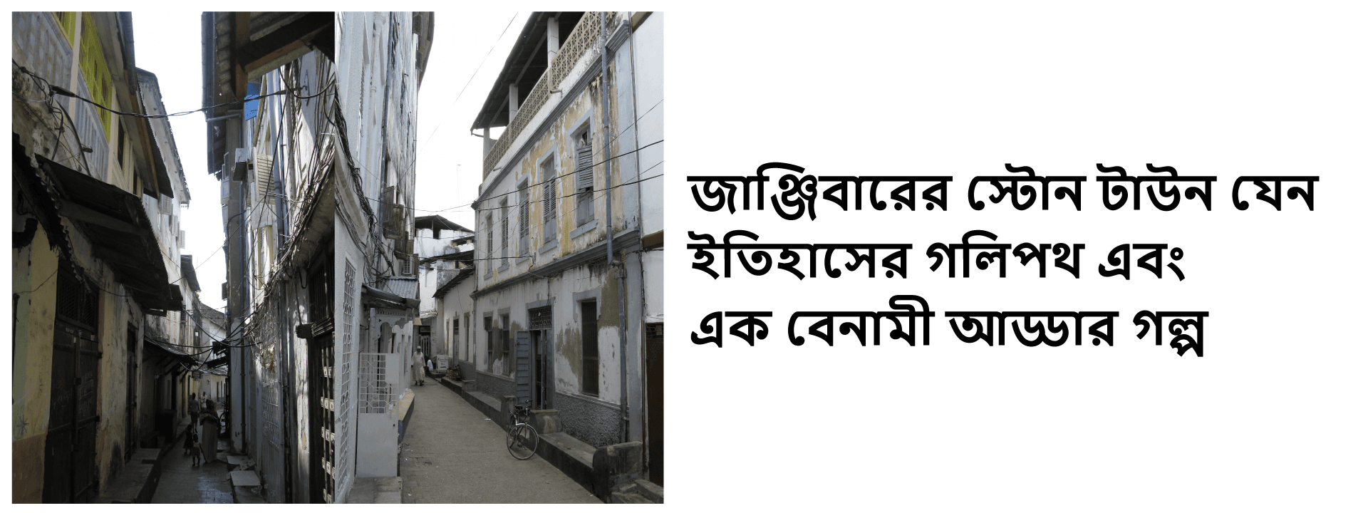 জাঞ্জিবারের স্টোন টাউন যেন ইতিহাসের গলিপথ এবং এক বেনামী আড্ডার গল্প